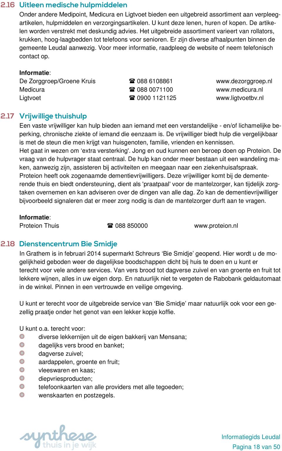 Er zijn diverse afhaalpunten binnen de gemeente Leudal aanwezig. Voor meer informatie, raadpleeg de website of neem telefonisch contact op. De Zorggroep/Groene Kruis 088 6108861 www.dezorggroep.