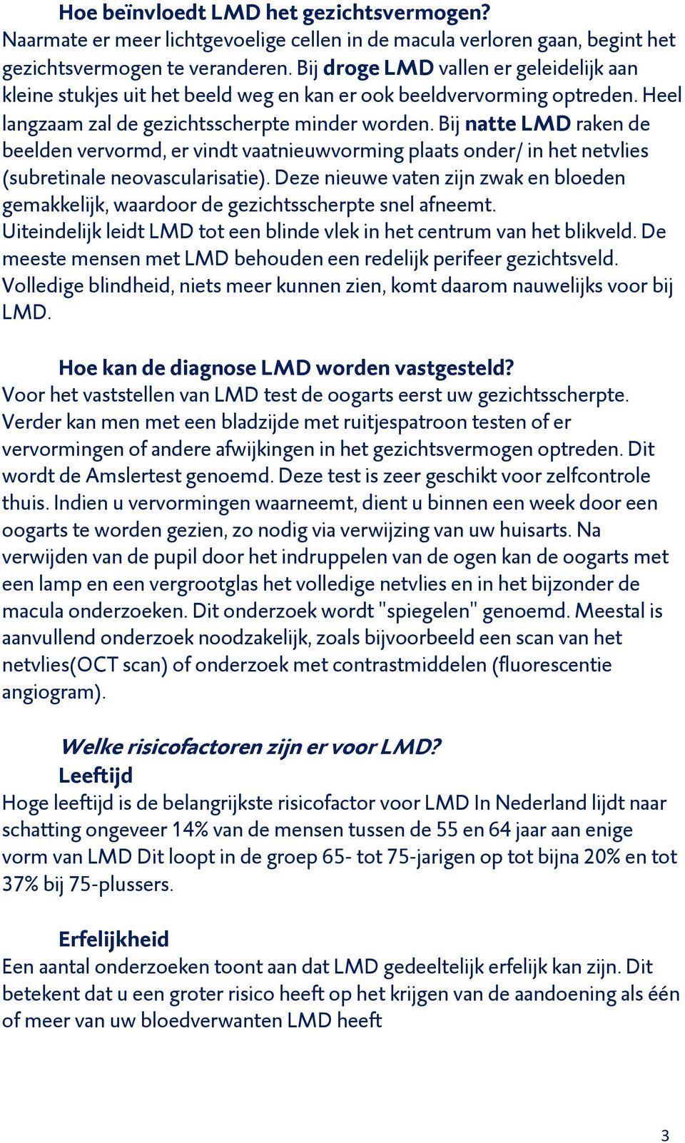 Bij natte LMD raken de beelden vervormd, er vindt vaatnieuwvorming plaats onder/ in het netvlies (subretinale neovascularisatie).