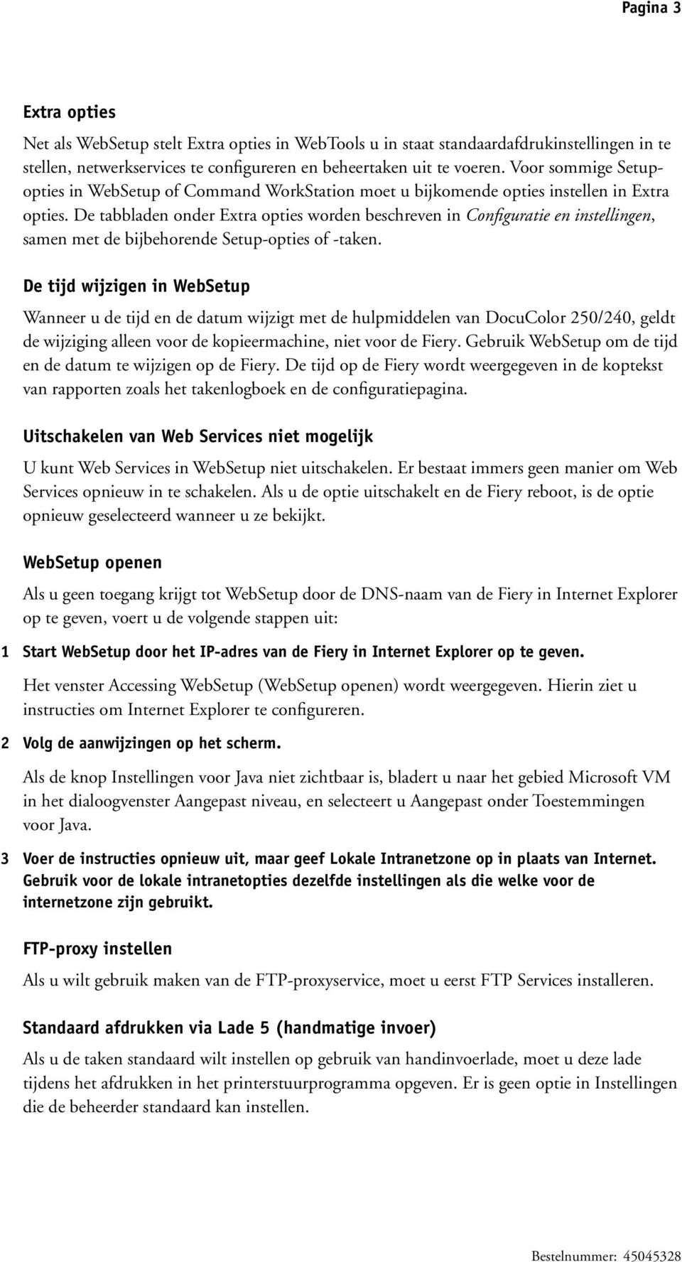 De tabbladen onder Extra opties worden beschreven in Configuratie en instellingen, samen met de bijbehorende Setup-opties of -taken.