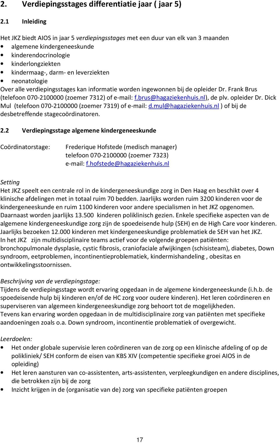 neonatologie Over alle verdiepingsstages kan informatie worden ingewonnen bij de opleider Dr. Frank Brus (telefoon 070-2100000 (zoemer 7312) of e-mail: f.brus@hagaziekenhuis.nl), de plv. opleider Dr. Dick Mul (telefoon 070-2100000 (zoemer 7319) of e-mail: d.