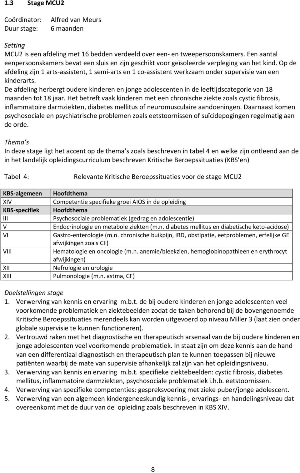 Op de afdeling zijn 1 arts-assistent, 1 semi-arts en 1 co-assistent werkzaam onder supervisie van een kinderarts.