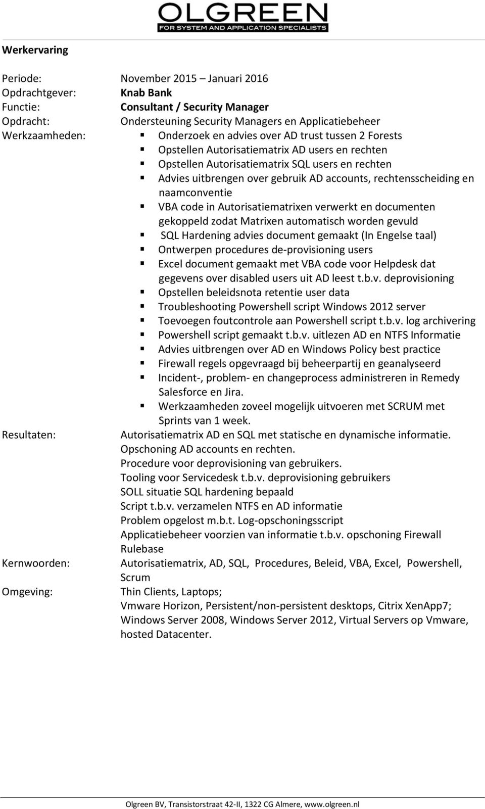 en naamconventie VBA code in Autorisatiematrixen verwerkt en documenten gekoppeld zodat Matrixen automatisch worden gevuld SQL Hardening advies document gemaakt (In Engelse taal) Ontwerpen procedures