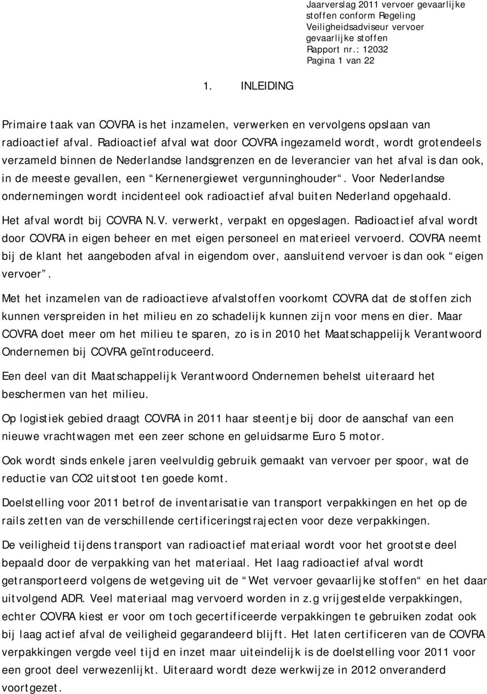 vergunninghouder. Voor Nederlandse ondernemingen wordt incidenteel ook radioactief afval buiten Nederland opgehaald. Het afval wordt bij COVRA N.V. verwerkt, verpakt en opgeslagen.