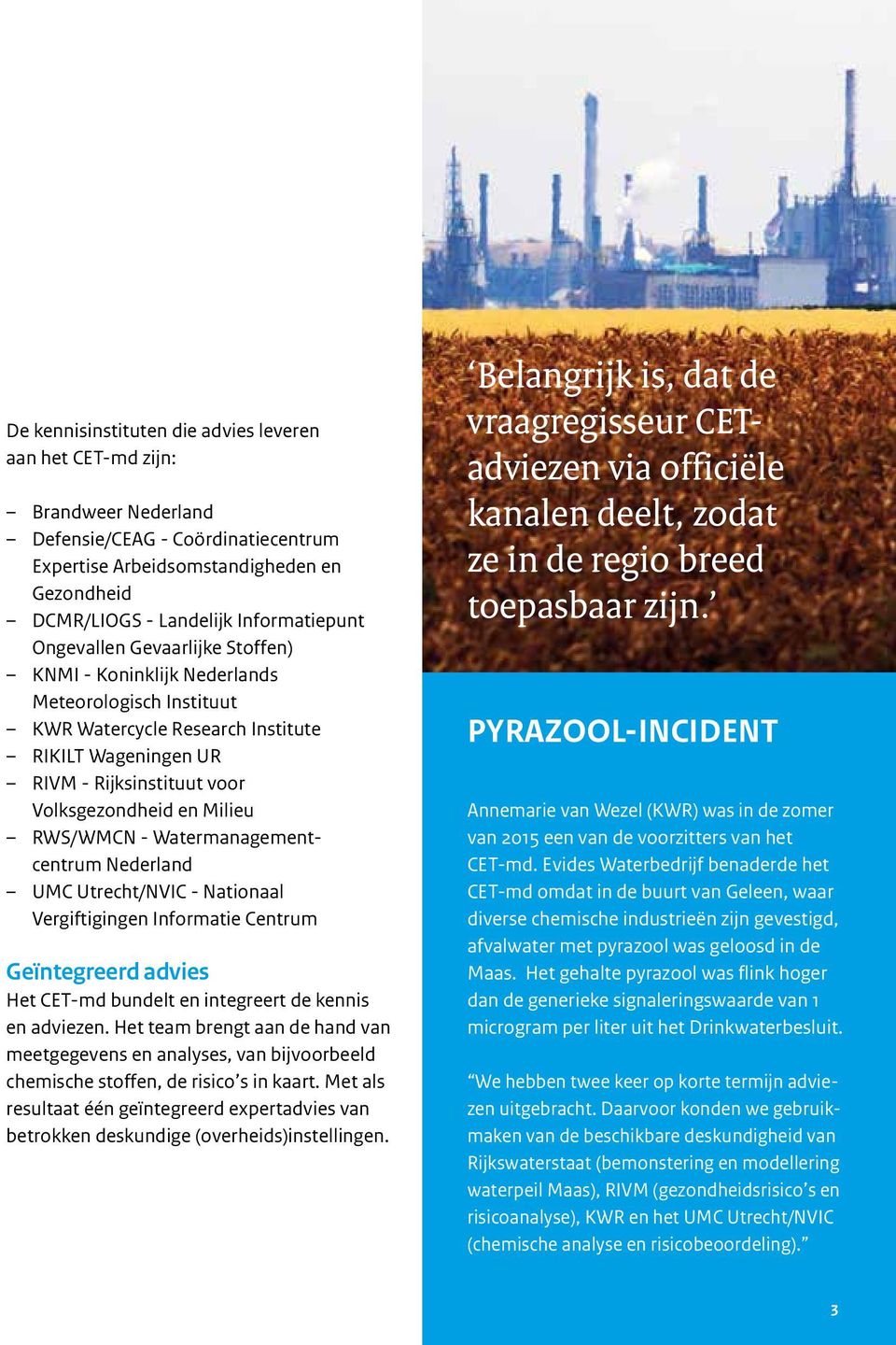RWS/WMCN - Watermanagementcentrum Nederland UMC Utrecht/NVIC - Nationaal Vergiftigingen Informatie Centrum Geïntegreerd advies Het CET-md bundelt en integreert de kennis en adviezen.