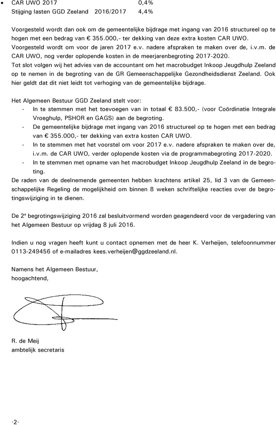 Tot slot volgen wij het advies van de accountant om het macrobudget Inkoop Jeugdhulp Zeeland op te nemen in de begroting van de GR Gemeenschappelijke Gezondheidsdienst Zeeland.