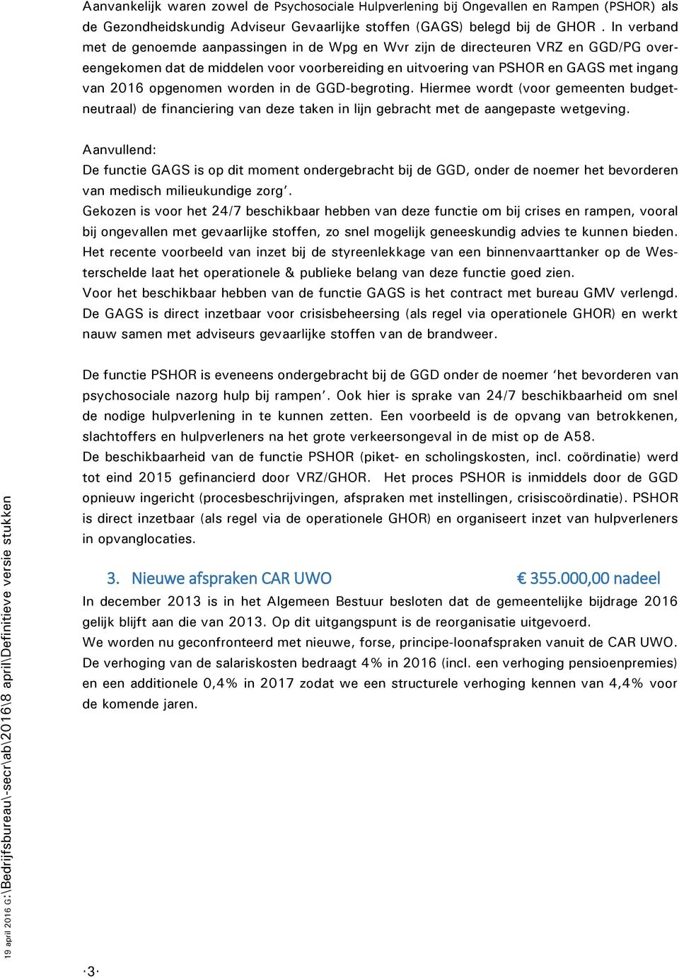 opgenomen worden in de GGD-begroting. Hiermee wordt (voor gemeenten budgetneutraal) de financiering van deze taken in lijn gebracht met de aangepaste wetgeving.