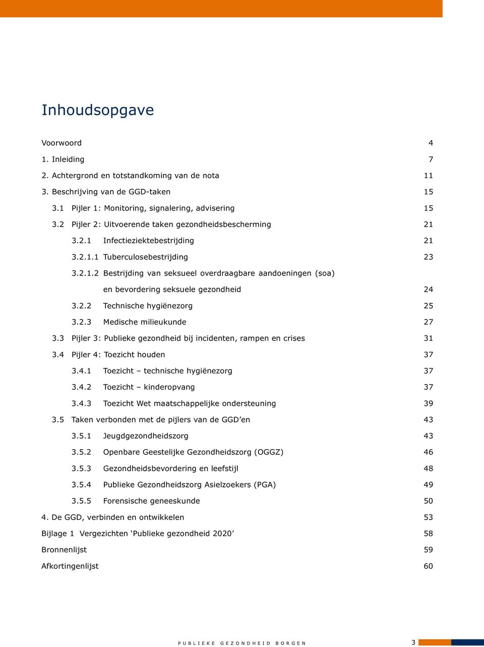 2.2 Technische hygiënezorg 25 3.2.3 Medische milieukunde 27 3.3 Pijler 3: Publieke gezondheid bij incidenten, rampen en crises 31 3.4 Pijler 4: Toezicht houden 37 3.4.1 Toezicht technische hygiënezorg 37 3.