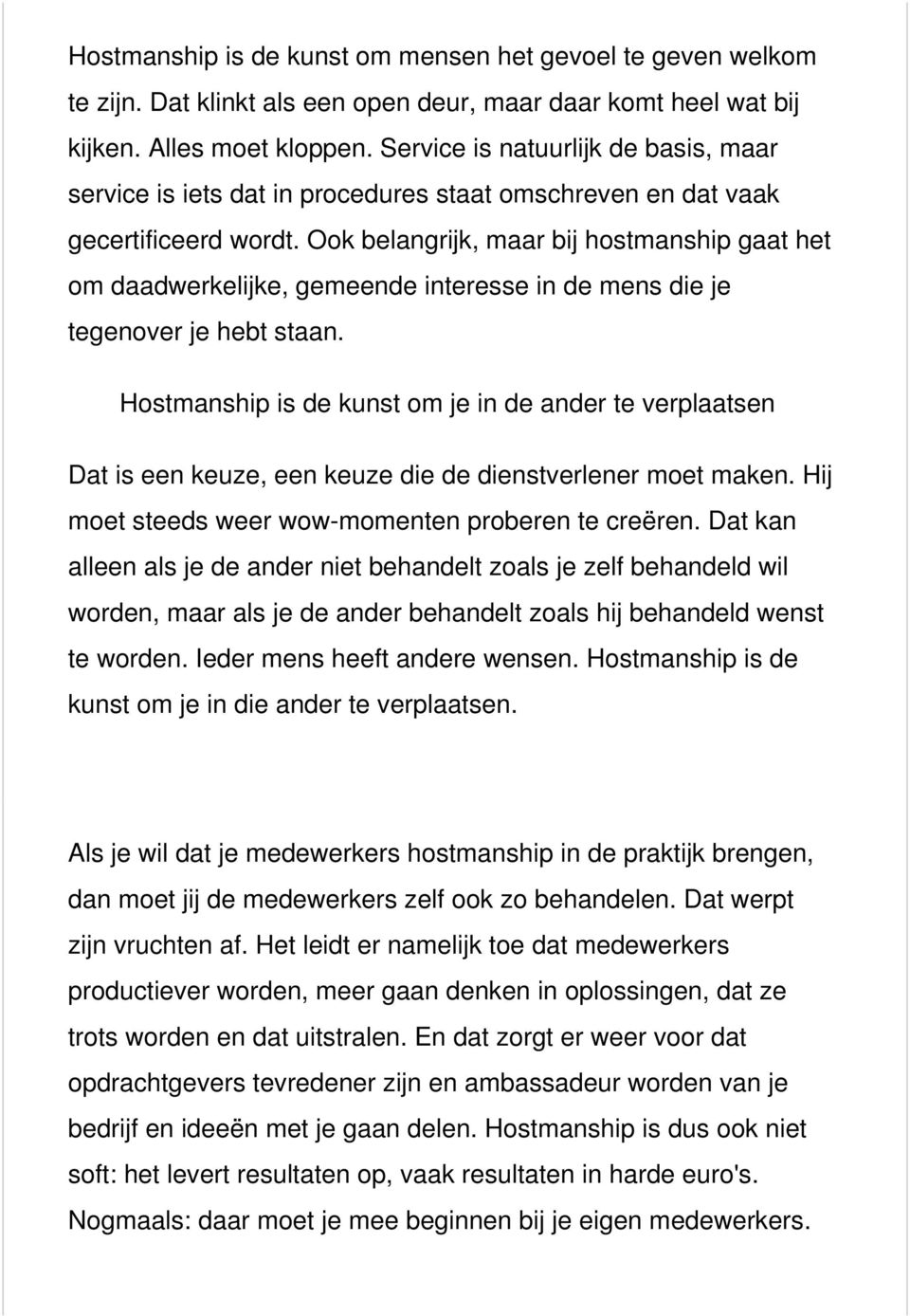 Ook belangrijk, maar bij hostmanship gaat het om daadwerkelijke, gemeende interesse in de mens die je tegenover je hebt staan.