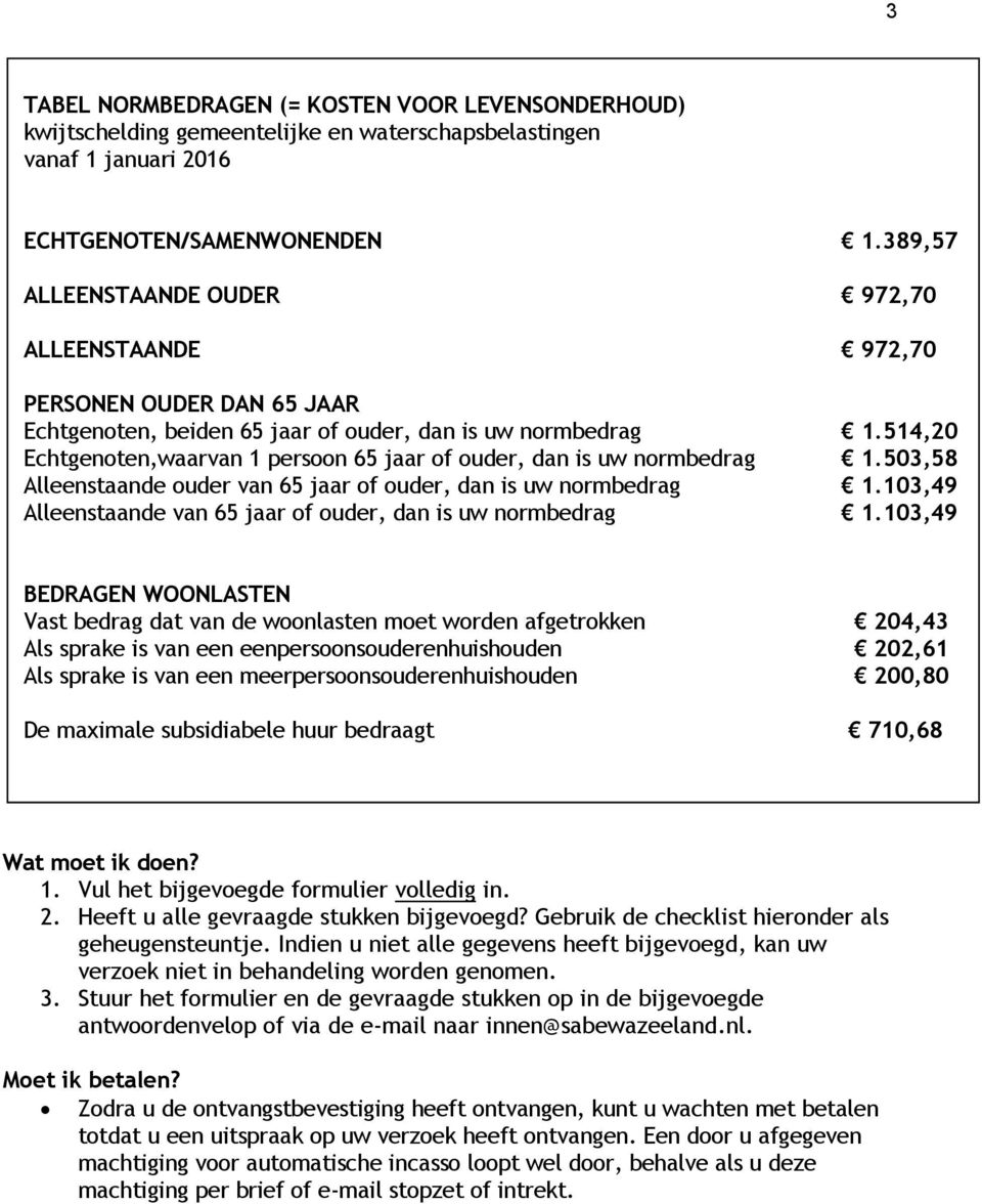 514,20 Echtgenoten,waarvan 1 persoon 65 jaar of ouder, dan is uw normbedrag 1.503,58 Alleenstaande ouder van 65 jaar of ouder, dan is uw normbedrag 1.