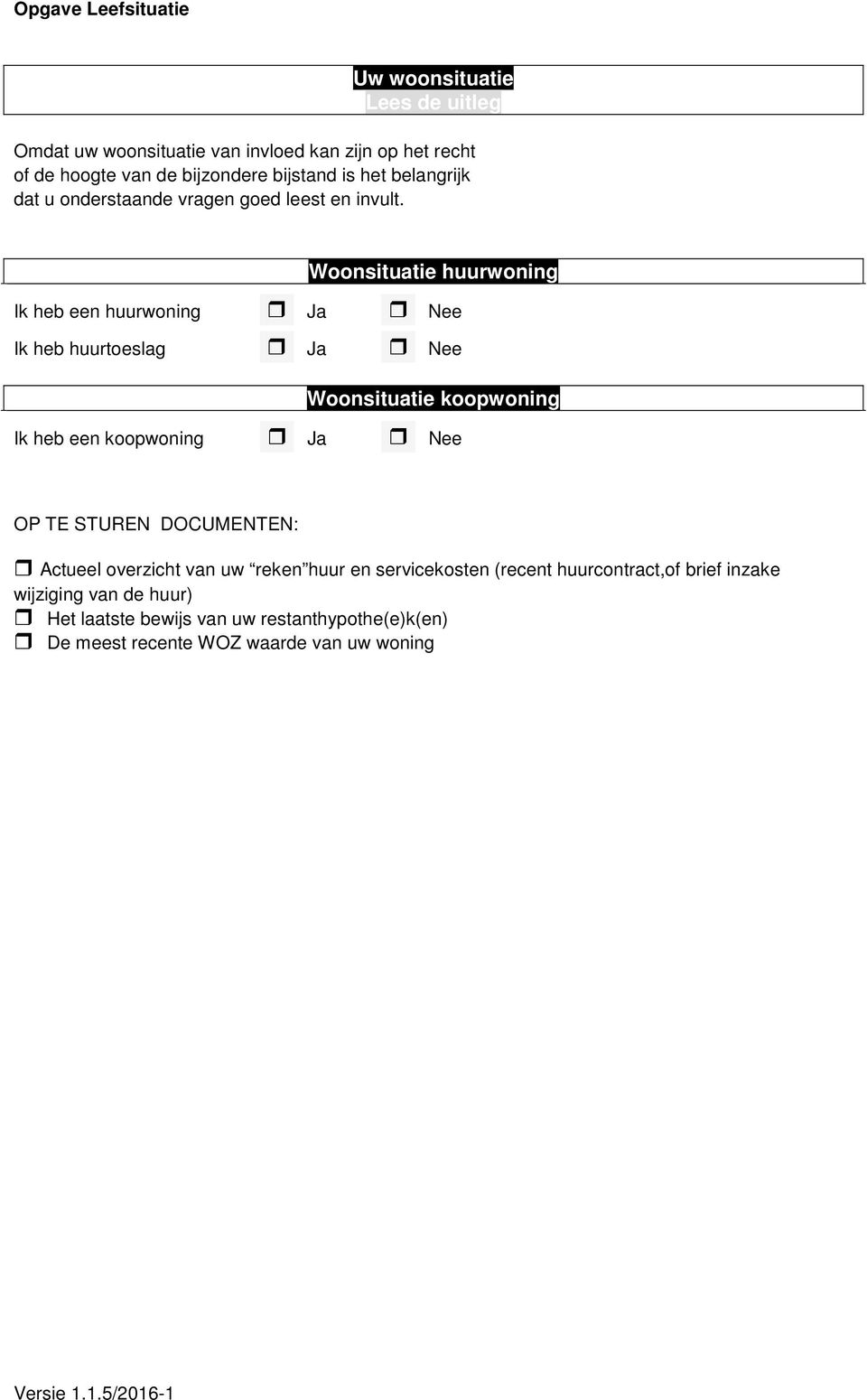 Woonsituatie huurwoning Ik heb een huurwoning Ja Nee Ik heb huurtoeslag Ja Nee Woonsituatie koopwoning Ik heb een koopwoning Ja Nee OP TE