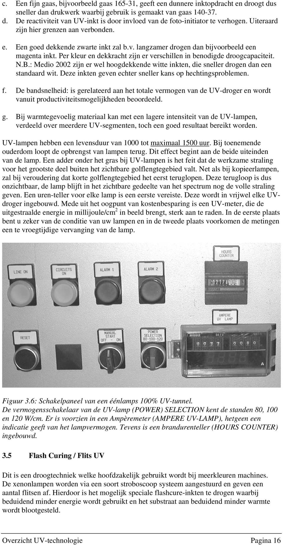 Per kleur en dekkracht zijn er verschillen in benodigde droogcapaciteit. N.B.: Medio 2002 zijn er wel hoogdekkende witte inkten, die sneller drogen dan een standaard wit.