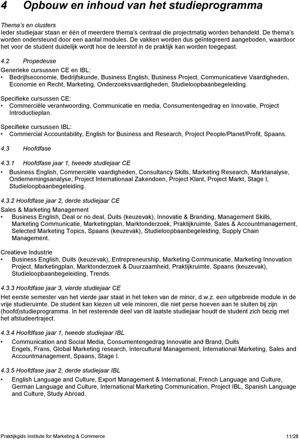 4.2 Propedeuse Generieke cursussen CE en IBL: Bedrijfseconomie, Bedrijfskunde, Business English, Business Project, Communicatieve Vaardigheden, Economie en Recht, Marketing, Onderzoeksvaardigheden,