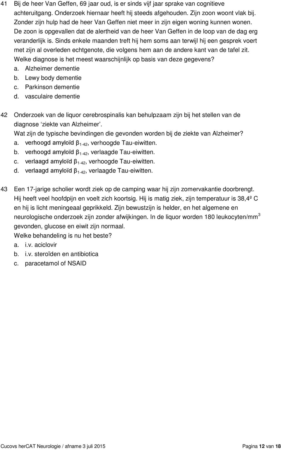 Sinds enkele maanden treft hij hem soms aan terwijl hij een gesprek voert met zijn al overleden echtgenote, die volgens hem aan de andere kant van de tafel zit.