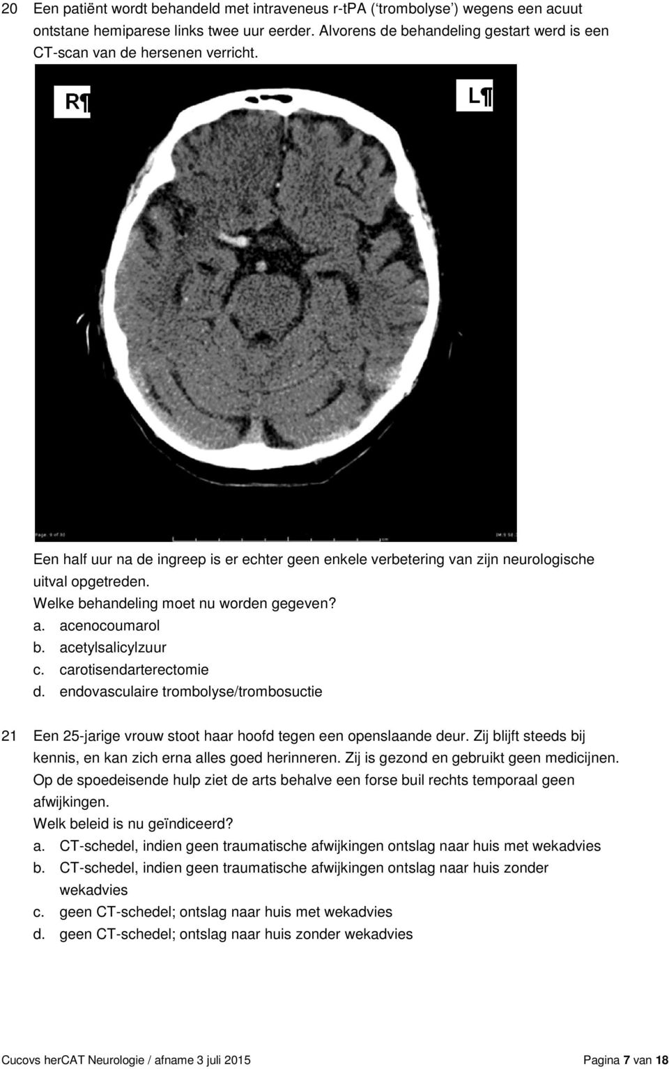 Welke behandeling moet nu worden gegeven? a. acenocoumarol b. acetylsalicylzuur c. carotisendarterectomie d.