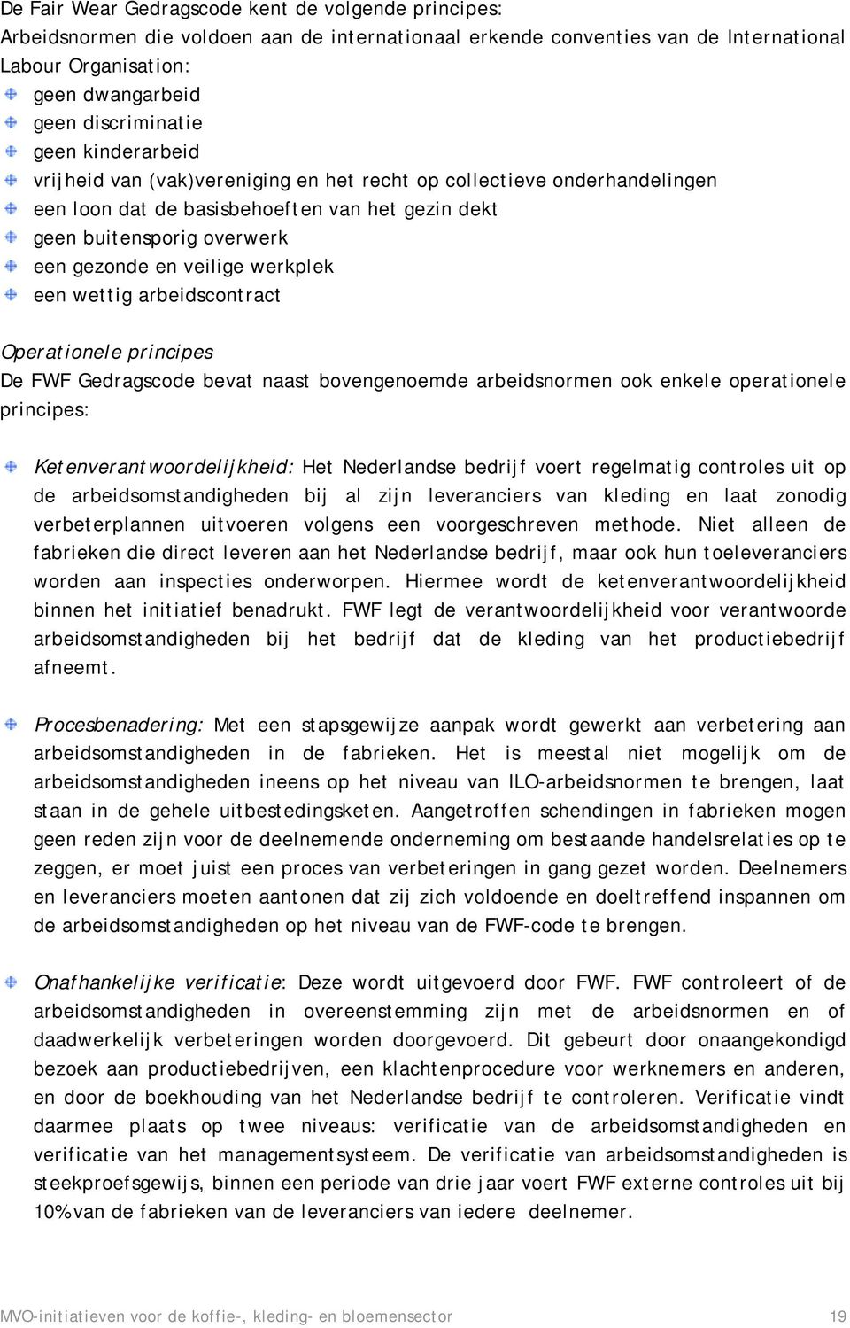werkplek een wettig arbeidscontract Operationele principes De FWF Gedragscode bevat naast bovengenoemde arbeidsnormen ook enkele operationele principes: Ketenverantwoordelijkheid: Het Nederlandse