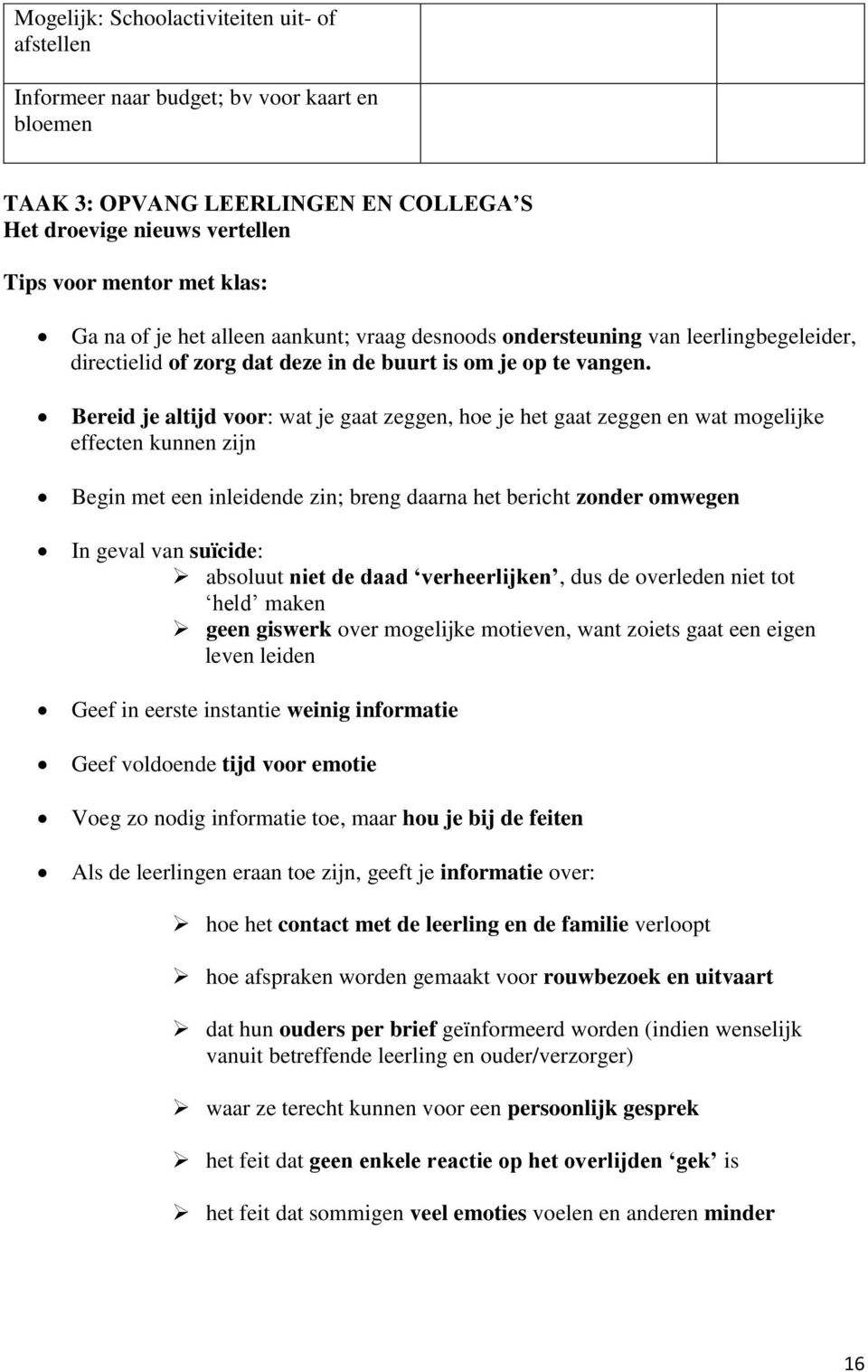 Bereid je altijd voor: wat je gaat zeggen, hoe je het gaat zeggen en wat mogelijke effecten kunnen zijn Begin met een inleidende zin; breng daarna het bericht zonder omwegen In geval van suïcide: