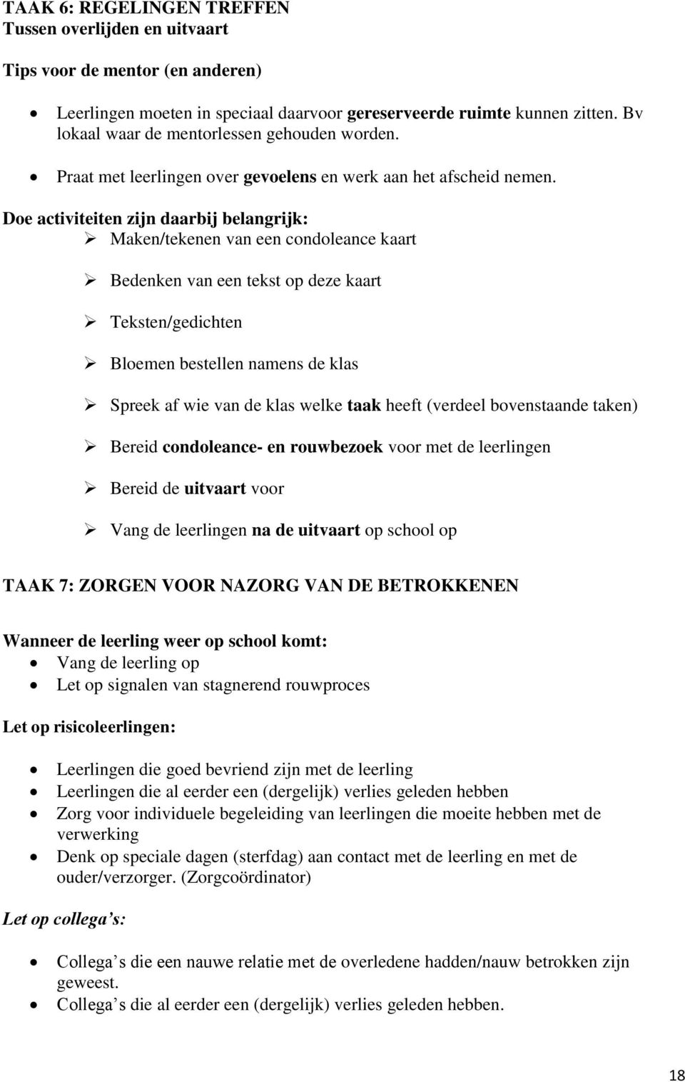 Doe activiteiten zijn daarbij belangrijk: Maken/tekenen van een condoleance kaart Bedenken van een tekst op deze kaart Teksten/gedichten Bloemen bestellen namens de klas Spreek af wie van de klas