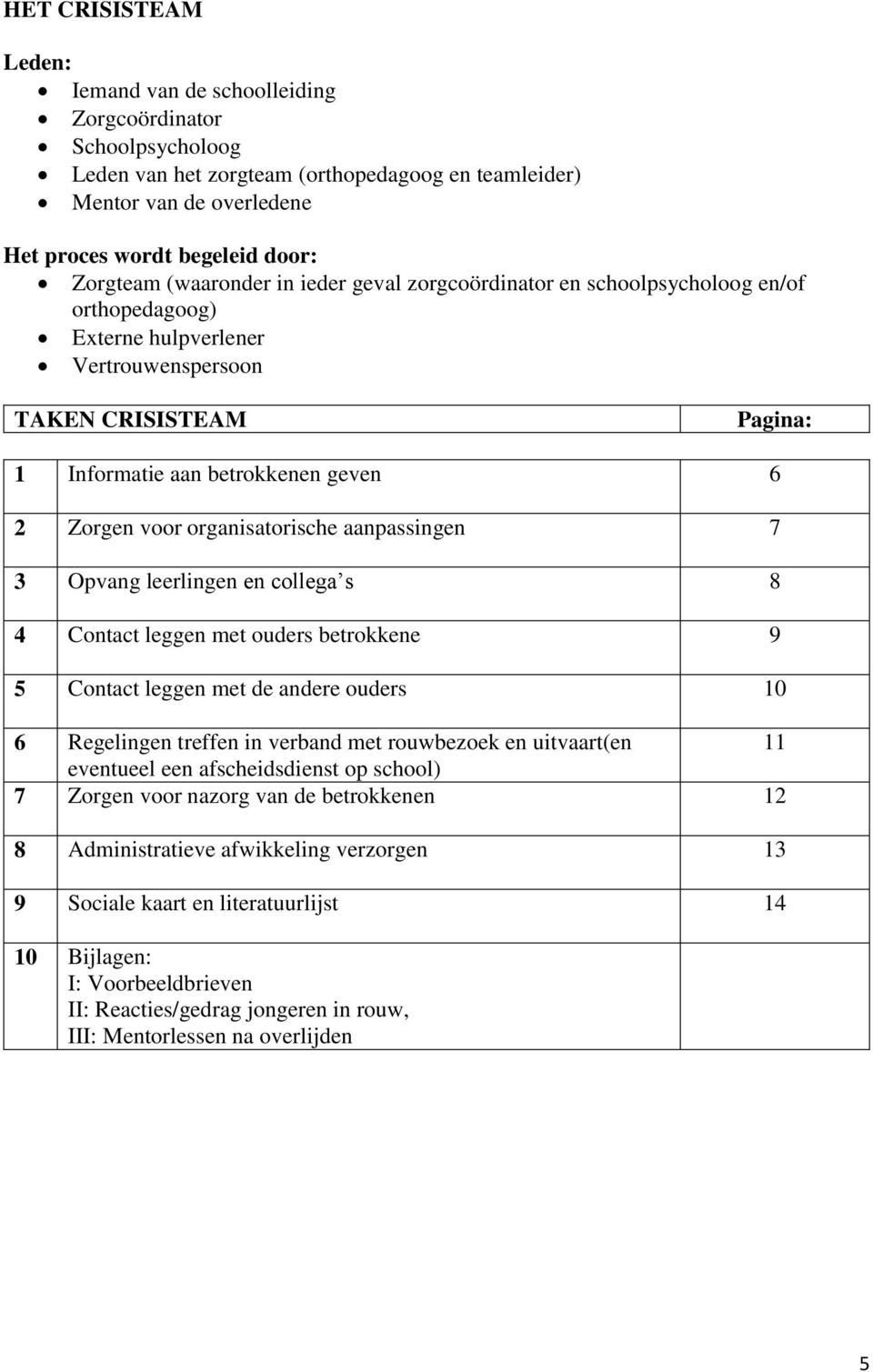 Zorgen voor organisatorische aanpassingen 7 3 Opvang leerlingen en collega s 8 4 Contact leggen met ouders betrokkene 9 5 Contact leggen met de andere ouders 10 6 Regelingen treffen in verband met