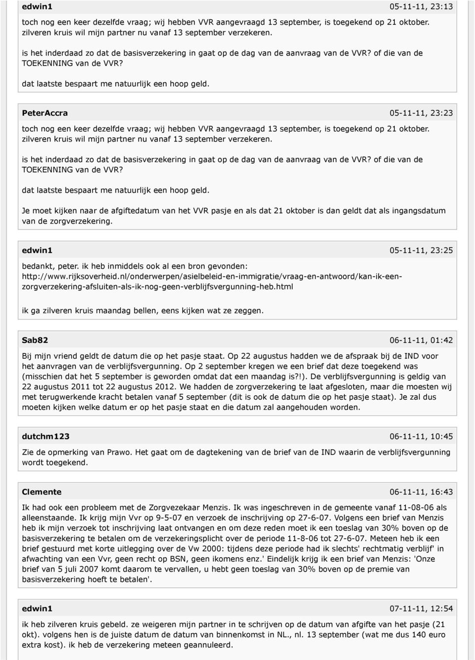 PeterAccra 05-11-11, 23:23 toch nog een keer dezelfde vraag; wij hebben VVR aangevraagd 13 september, is toegekend op 21 oktober. zilveren kruis wil mijn partner nu vanaf 13 september verzekeren.