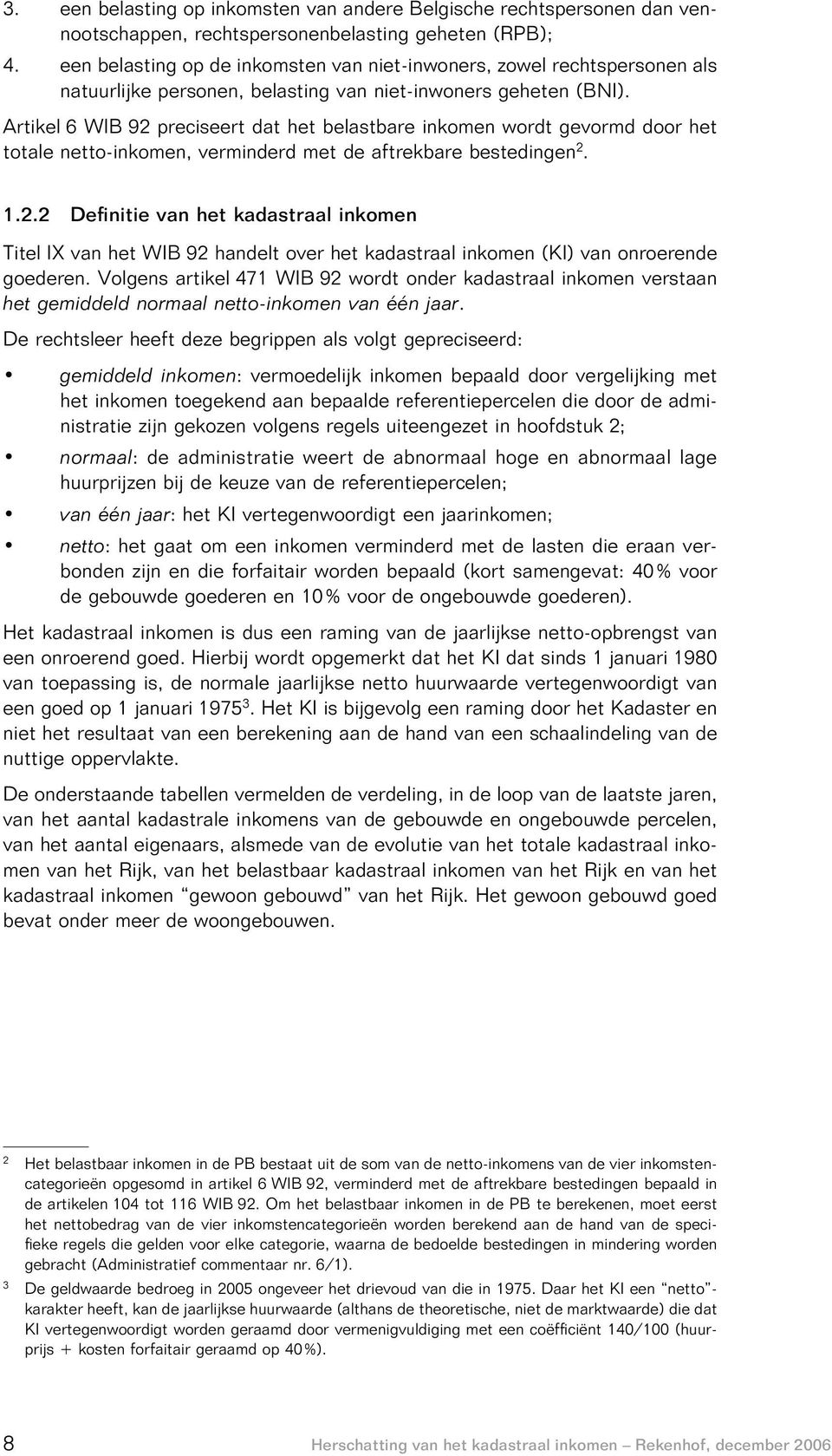 Artikel 6 WIB 92 preciseert dat het belastbare inkomen wordt gevormd door het totale netto-inkomen, verminderd met de aftrekbare bestedingen 2. 1.2.2 Definitie van het kadastraal inkomen Titel IX van het WIB 92 handelt over het kadastraal inkomen (KI) van onroerende goederen.