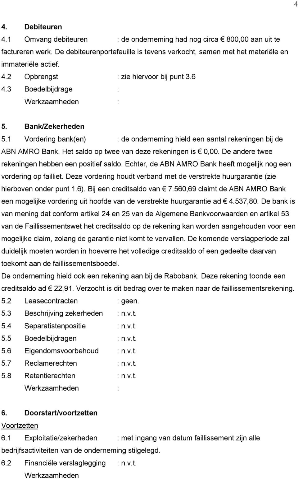 De andere twee rekeningen hebben een positief saldo. Echter, de ABN AMRO Bank heeft mogelijk nog een vordering op failliet.