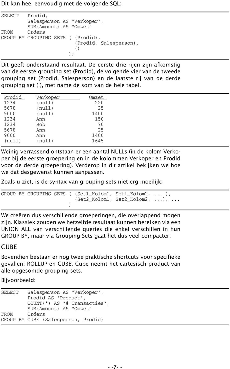 De eerste drie rijen zijn afkomstig van de eerste grouping set (Prodid), de volgende vier van de tweede grouping set (Prodid, Salesperson) en de laatste rij van de derde grouping set ( ), met name de