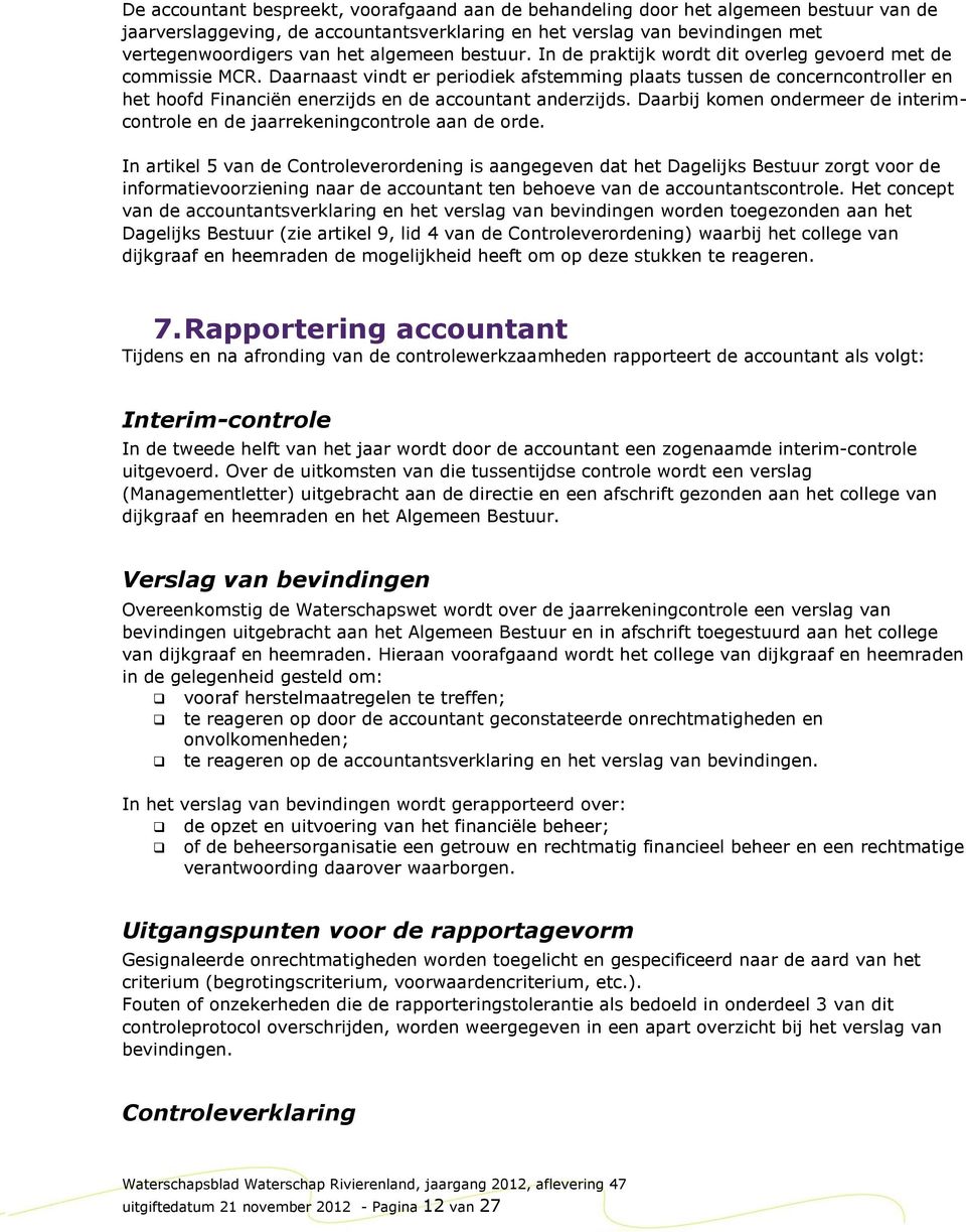 Daarnaast vindt er periodiek afstemming plaats tussen de concerncontroller en het hoofd Financiën enerzijds en de accountant anderzijds.