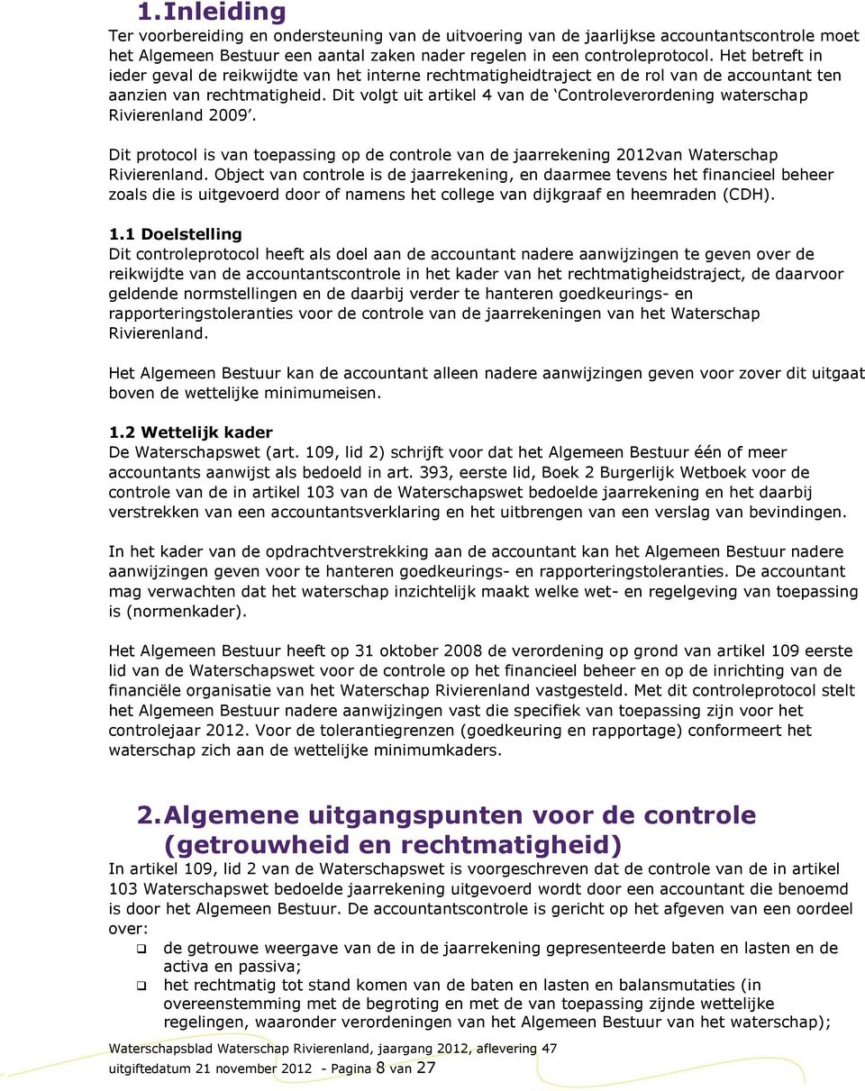 Dit volgt uit artikel 4 van de Controleverordening waterschap Rivierenland 2009. Dit protocol is van toepassing op de controle van de jaarrekening 2012van Waterschap Rivierenland.