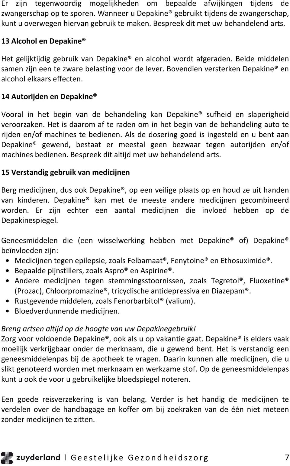 Bovendien versterken Depakine en alcohol elkaars effecten. 14 Autorijden en Depakine Vooral in het begin van de behandeling kan Depakine sufheid en slaperigheid veroorzaken.