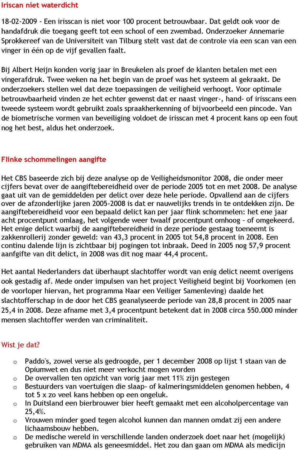 Bij Albert Heijn konden vorig jaar in Breukelen als proef de klanten betalen met een vingerafdruk. Twee weken na het begin van de proef was het systeem al gekraakt.