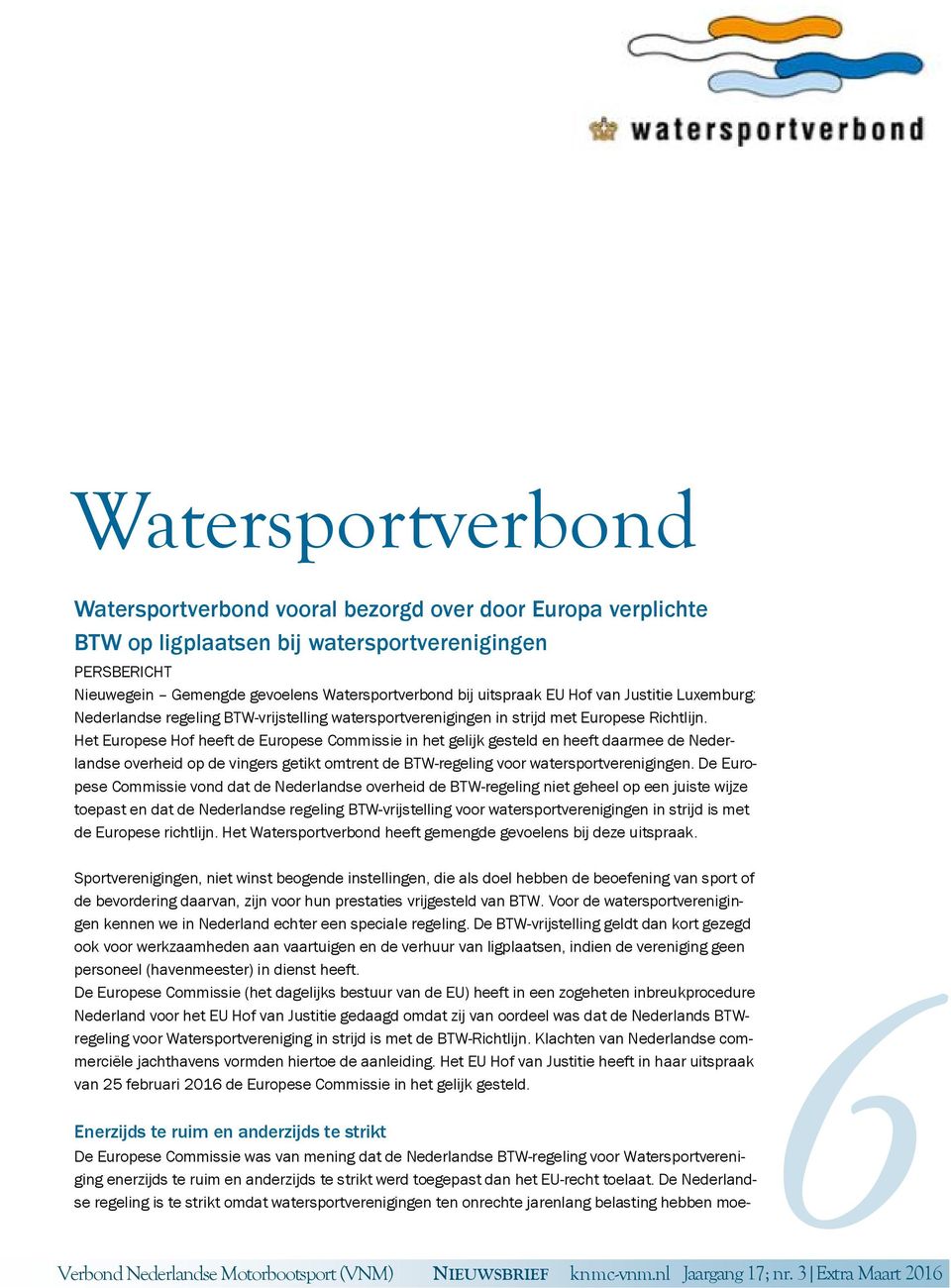 Het Europese Hof heeft de Europese Commissie in het gelijk gesteld en heeft daarmee de Nederlandse overheid op de vingers getikt omtrent de BTW-regeling voor watersportverenigingen.
