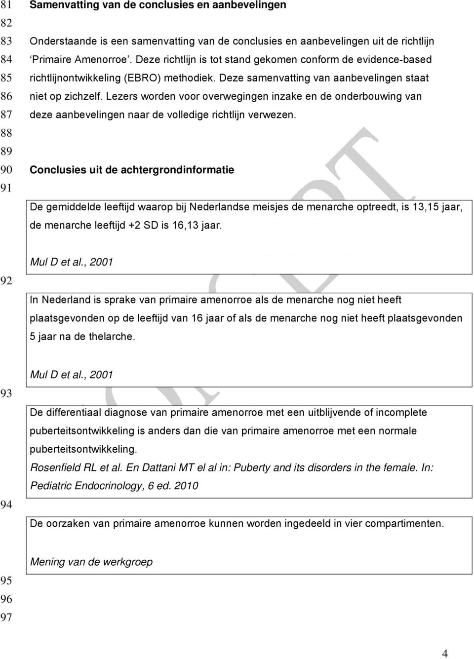 Lezers worden voor overwegingen inzake en de onderbouwing van deze aanbevelingen naar de volledige richtlijn verwezen.