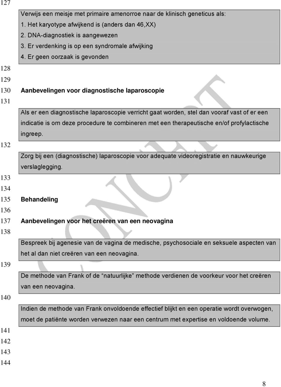 Er geen oorzaak is gevonden Aanbevelingen voor diagnostische laparoscopie Als er een diagnostische laparoscopie verricht gaat worden, stel dan vooraf vast of er een indicatie is om deze procedure te