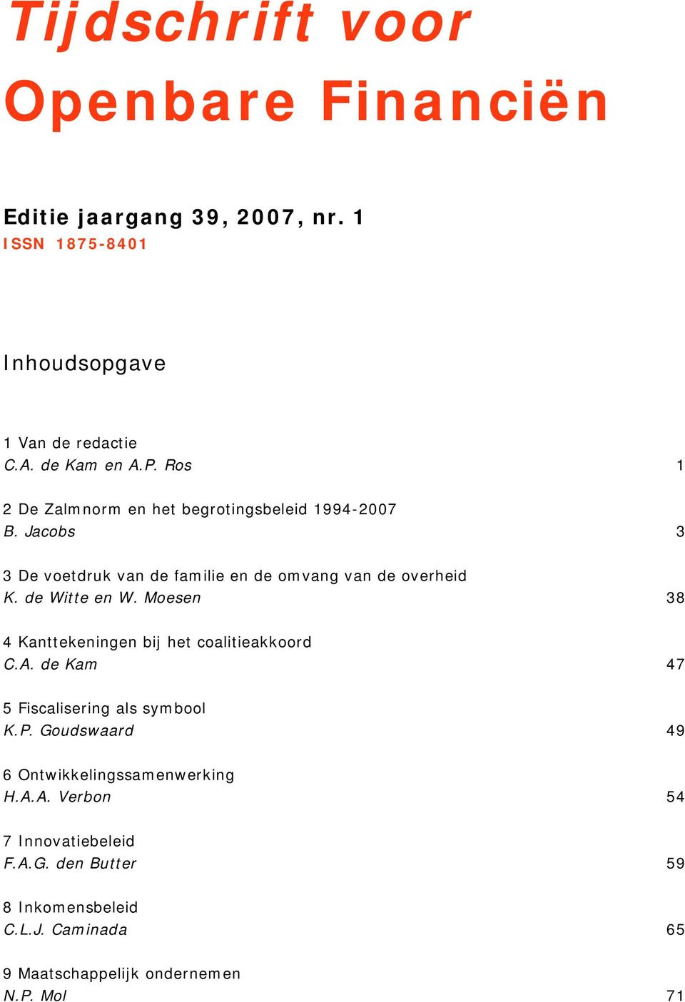 de Witte en W. Moesen 38 4 Kanttekeningen bij het coalitieakkoord C.A. de Kam 47 5 Fiscalisering als symbool K.P.