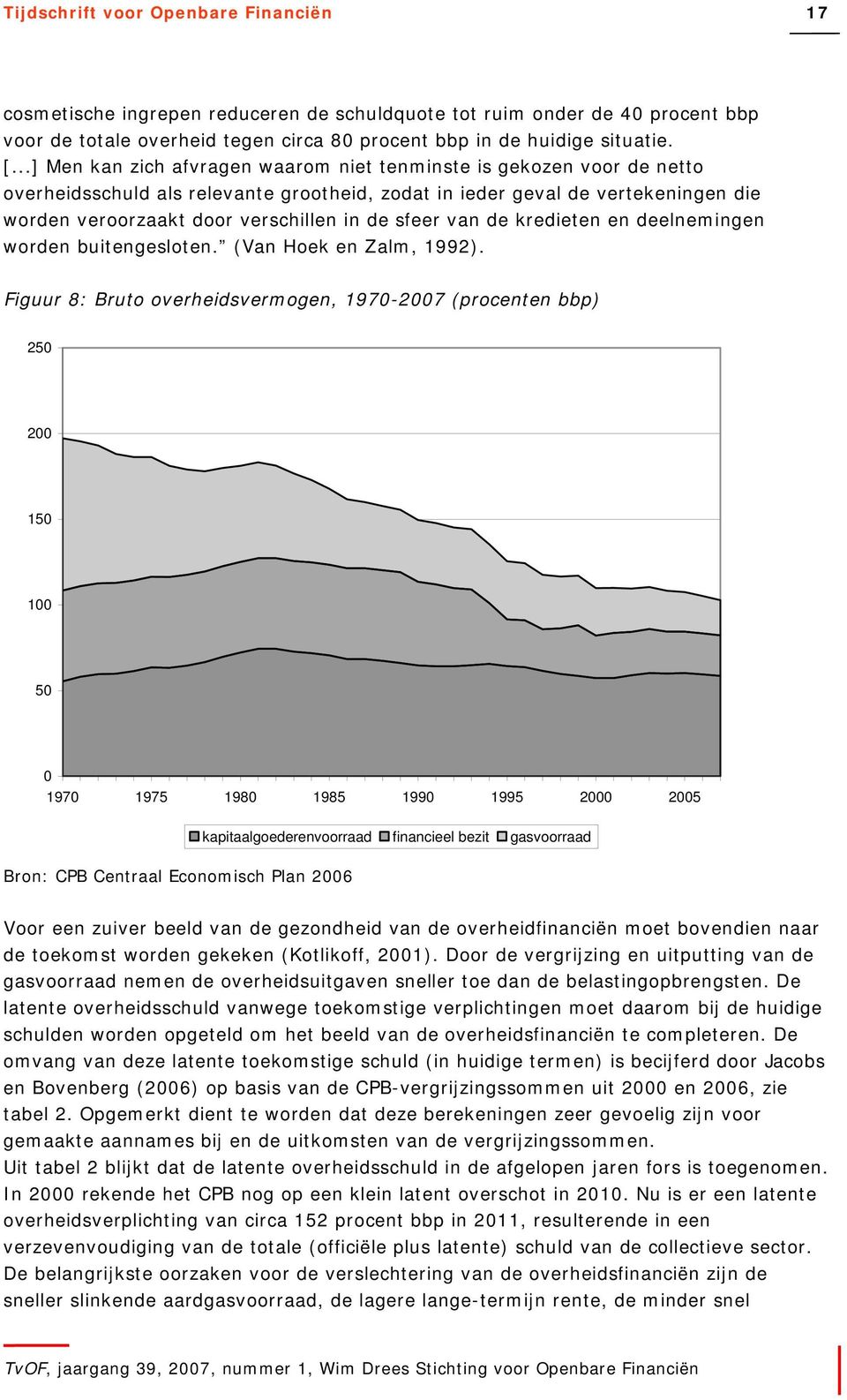 sfeer van de kredieten en deelnemingen worden buitengesloten. (Van Hoek en Zalm, 1992).