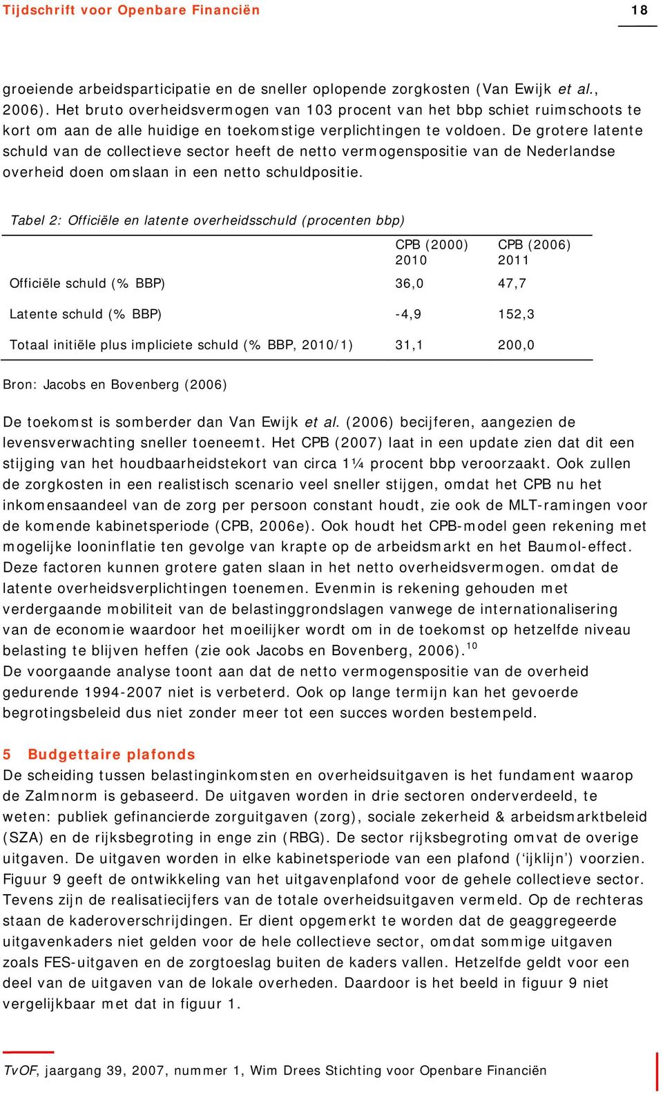 De grotere latente schuld van de collectieve sector heeft de netto vermogenspositie van de Nederlandse overheid doen omslaan in een netto schuldpositie.