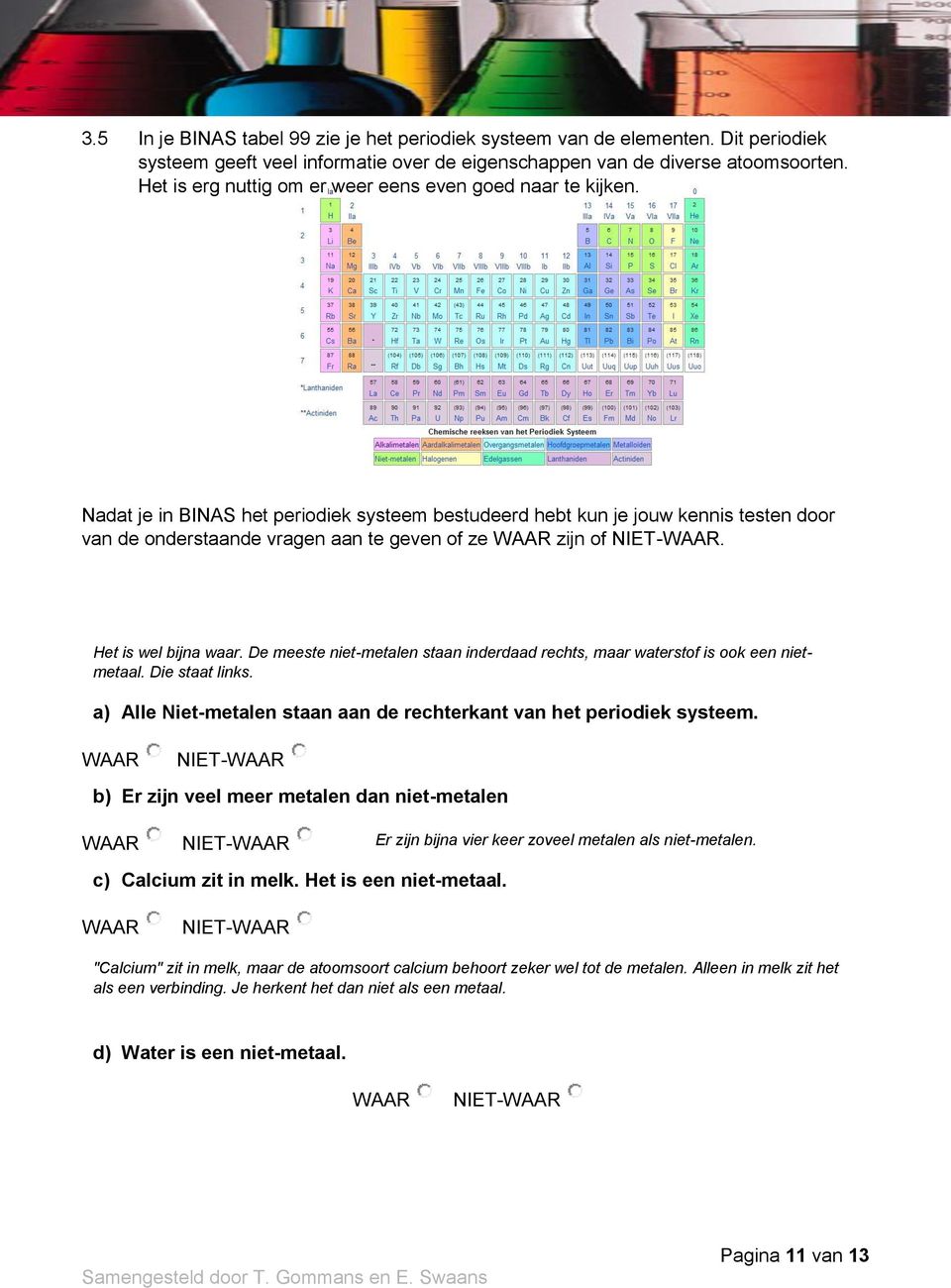 Nadat je in BINAS het periodiek systeem bestudeerd hebt kun je jouw kennis testen door van de onderstaande vragen aan te geven of ze WAAR zijn of NIET-WAAR. Het is wel bijna waar.