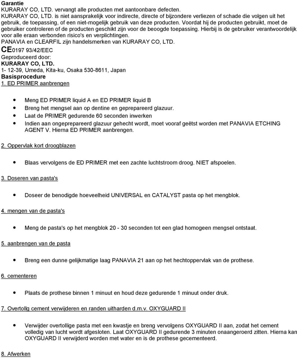 Hierbij is de gebruiker verantwoordelijk voor alle eraan verbonden risico's en verplichtingen. PANAVIA en CLEARFIL zijn handelsmerken van KURARAY CO, LTD.