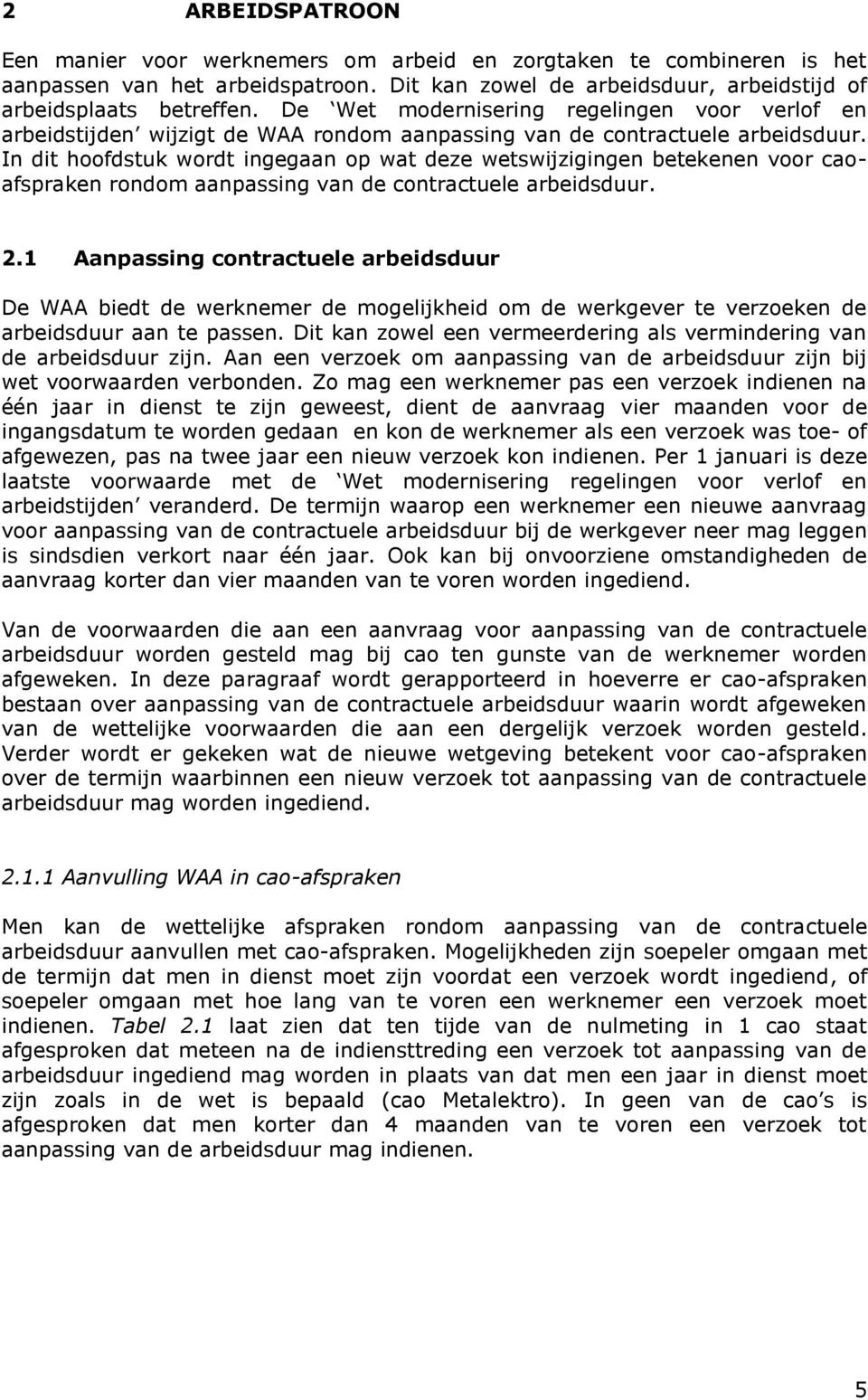 In dit hoofdstuk wordt ingegaan op wat deze wetswijzigingen betekenen voor caoafspraken rondom aanpassing van de contractuele arbeidsduur. 2.