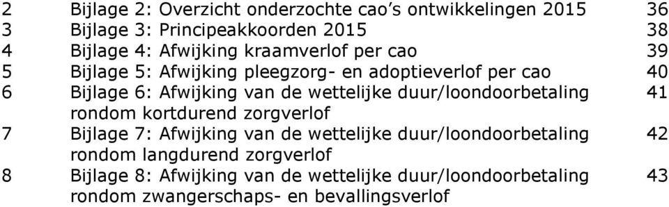 duur/loondoorbetaling 41 rondom kortdurend zorgverlof 7 Bijlage 7: Afwijking van de wettelijke duur/loondoorbetaling 42 rondom