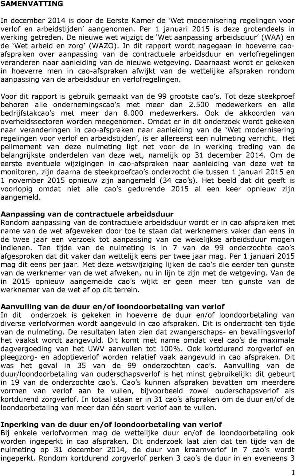 In dit rapport wordt nagegaan in hoeverre caoafspraken over aanpassing van de contractuele arbeidsduur en verlofregelingen veranderen naar aanleiding van de nieuwe wetgeving.