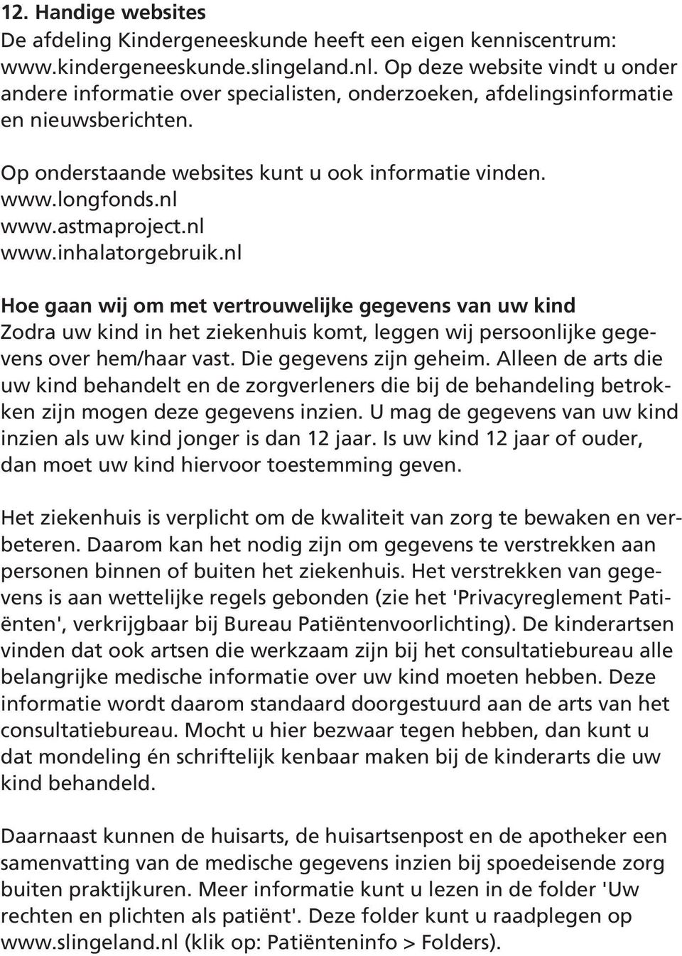 astmaproject.nl www.inhalatorgebruik.nl Hoe gaan wij om met vertrouwelijke gegevens van uw kind Zodra uw kind in het ziekenhuis komt, leggen wij persoonlijke gegevens over hem/haar vast.