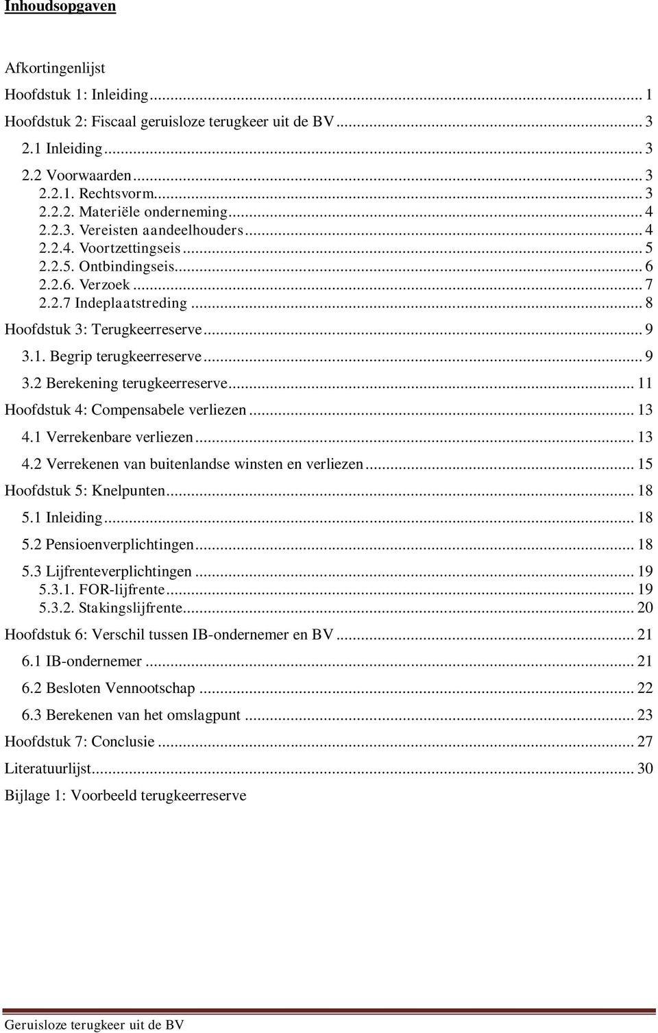 Begrip terugkeerreserve... 9 3.2 Berekening terugkeerreserve... 11 Hoofdstuk 4: Compensabele verliezen... 13 4.1 Verrekenbare verliezen... 13 4.2 Verrekenen van buitenlandse winsten en verliezen.