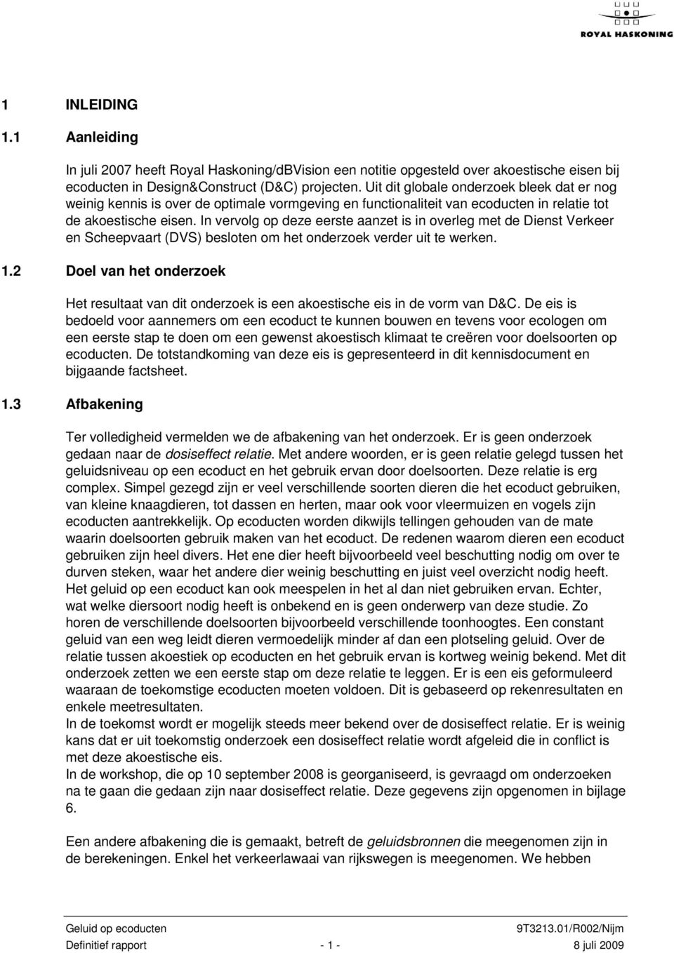 In vervolg op deze eerste aanzet is in overleg met de Dienst Verkeer en Scheepvaart (DVS) besloten om het onderzoek verder uit te werken. 1.