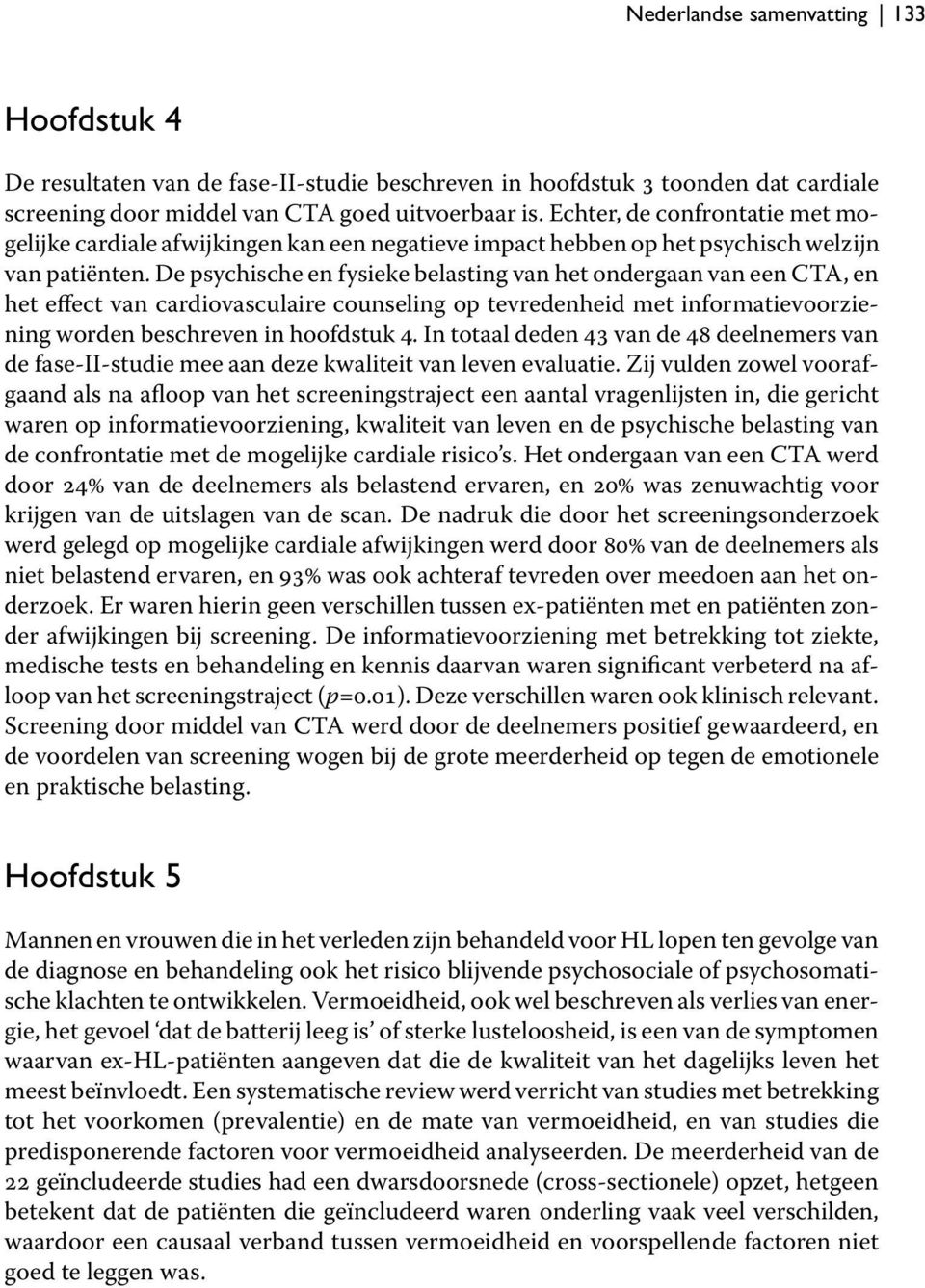 De psychische en fysieke belasting van het ondergaan van een CTA, en het effect van cardiovasculaire counseling op tevredenheid met informatievoorziening worden beschreven in hoofdstuk 4.