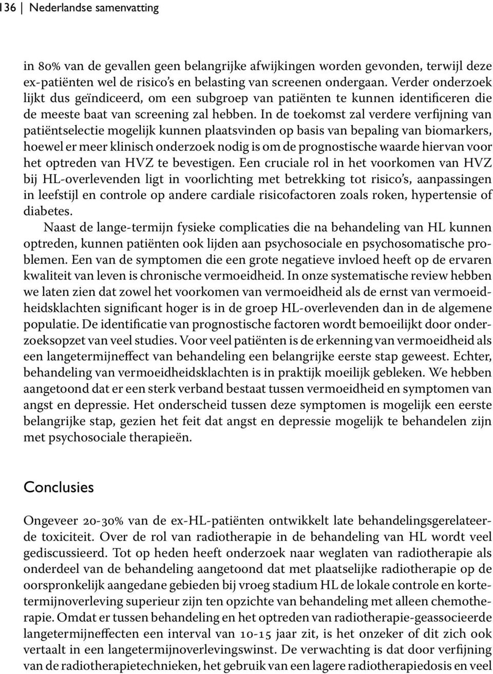 In de toekomst zal verdere verfijning van patiëntselectie mogelijk kunnen plaatsvinden op basis van bepaling van biomarkers, hoewel er meer klinisch onderzoek nodig is om de prognostische waarde