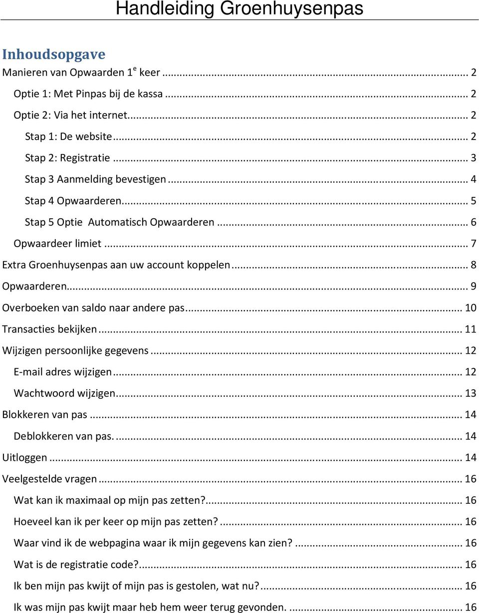 .. 9 Overboeken van saldo naar andere pas... 10 Transacties bekijken... 11 Wijzigen persoonlijke gegevens... 12 E-mail adres wijzigen... 12 Wachtwoord wijzigen... 13 Blokkeren van pas.