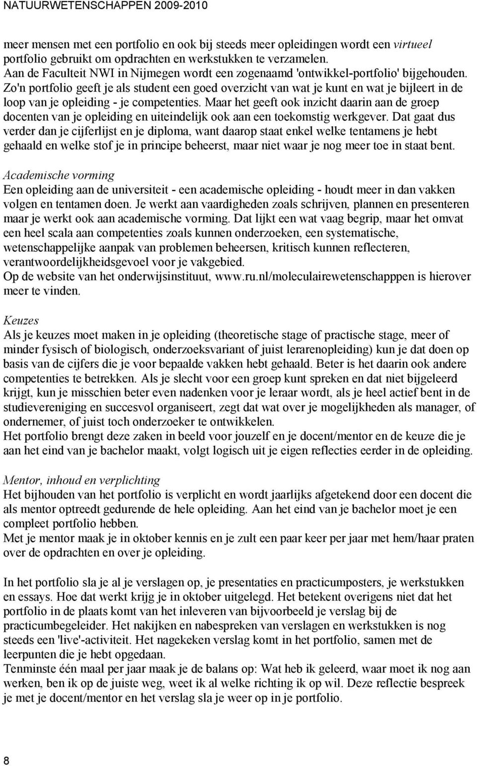 Zo'n portfolio geeft je als student een goed overzicht van wat je kunt en wat je bijleert in de loop van je opleiding - je competenties.