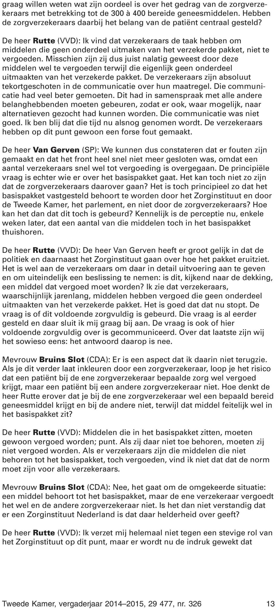 De heer Rutte (VVD): Ik vind dat verzekeraars de taak hebben om middelen die geen onderdeel uitmaken van het verzekerde pakket, niet te vergoeden.