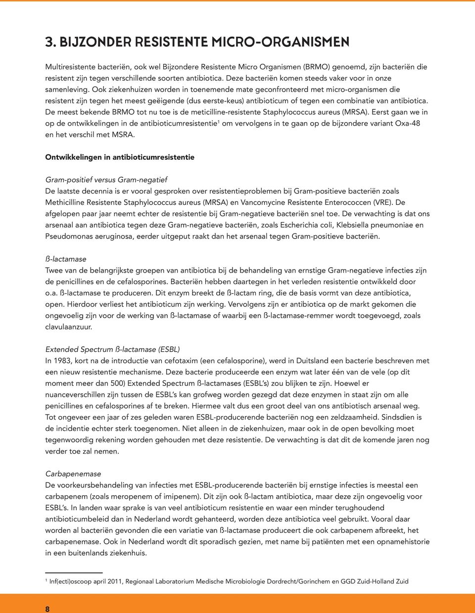 Ook ziekenhuizen worden in toenemende mate geconfronteerd met micro-organismen die resistent zijn tegen het meest geëigende (dus eerste-keus) antibioticum of tegen een combinatie van antibiotica.